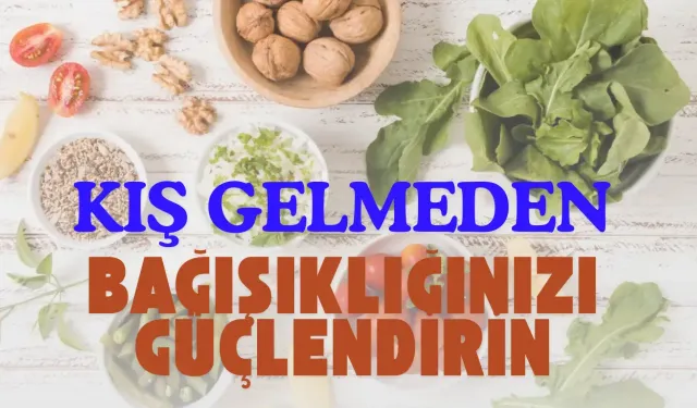 Kış gelmeden bağışıklığınızı güçlendirin