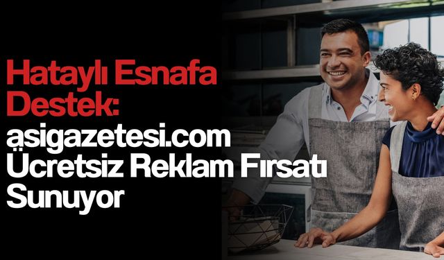 Hataylı Esnafa Destek: asigazetesi.com Ücretsiz Reklam Fırsatı Sunuyor