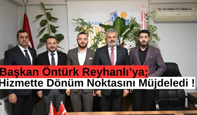 Başkan Öntürk: “Reyhanlı İçin Söz Verdiğimiz Her Şeyi Gerçekleştiriyoruz”