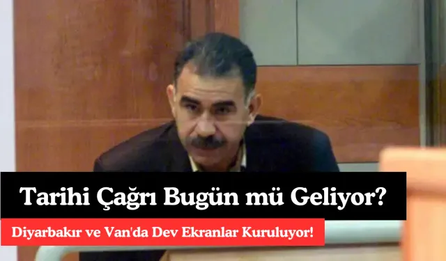 Tarihi Çağrı Bugün mü Geliyor? Diyarbakır ve Van'da Dev Ekranlar Kuruluyor!