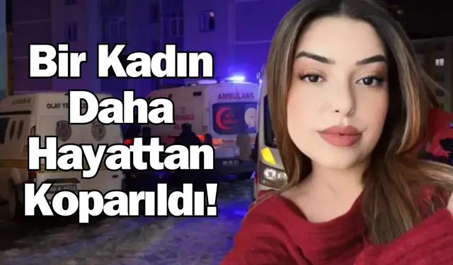 Bir Kadın Daha Hayattan Koparıldı! Eski Nişanlısı Tarafından Öldürüldü