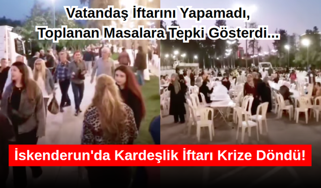 İskenderun'da Kardeşlik İftarı Krize Döndü!