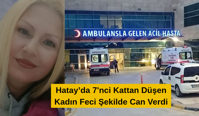 Hatay’da 7'nci Kattan Düşen Kadın Can Verdi