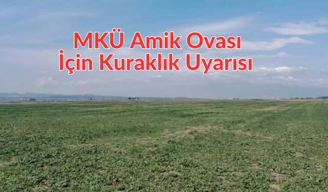 MKÜ'den Amik Ovası İçin Kuraklık Uyarısı
