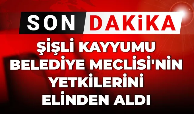 Şişli kayyumu Belediye Meclisi'nin yetkilerini elinden aldı