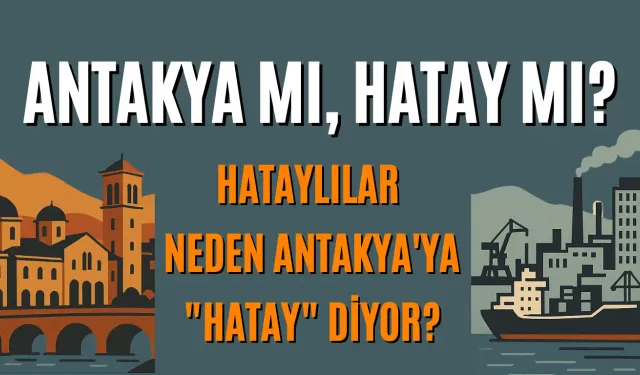 Antakya mı, Hatay mı? Hataylılar Neden Antakya'ya "Hatay" Diyor?