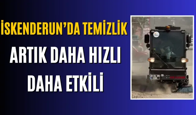 İskenderun’da Temizlik Artık Daha Hızlı, Daha Etkili