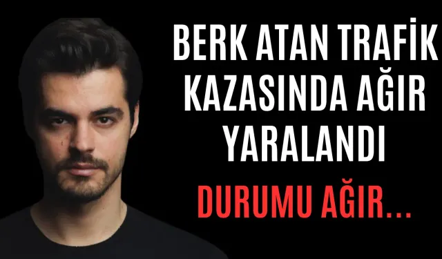 Berk Atan Trafik Kazasında Ağır Yaralandı : Durumu Ağır...