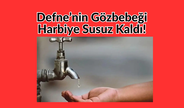 Defne’nin Gözbebeği Harbiye Susuz Kaldı!