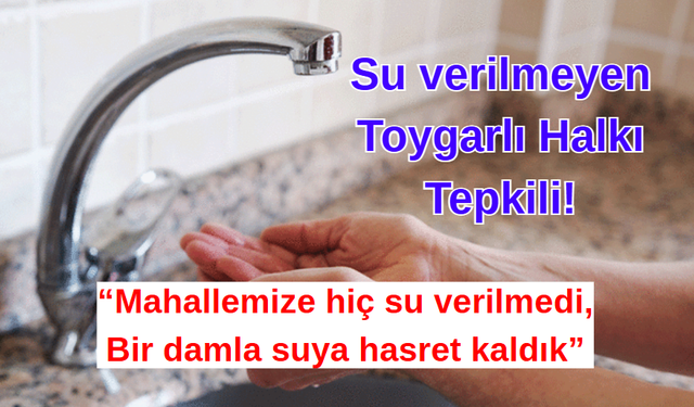 Su verilmeyen Toygarlı Halkı Tepkili!