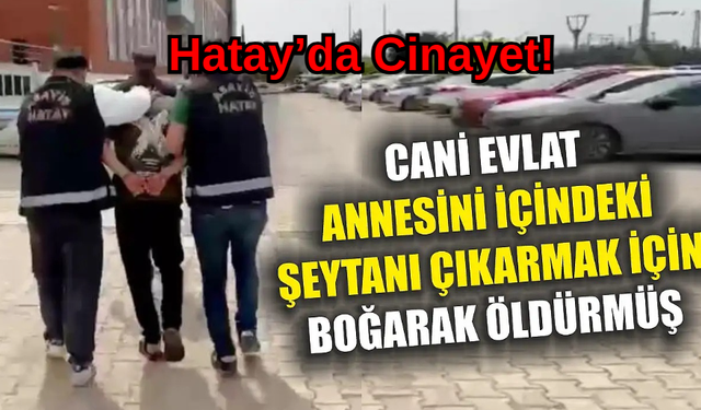 İskenderun’da Genç Annesini Boğarak Öldürdü