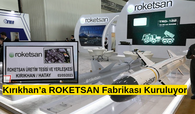 Kırıkhan’a ROKETSAN Fabrikası Kuruluyor