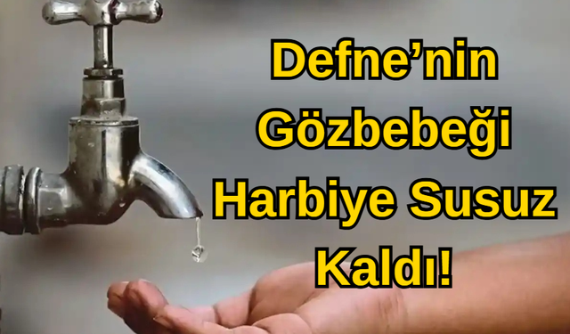 Defne’nin Gözbebeği Harbiye Susuz Kaldı!