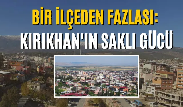 Bir İlçeden Fazlası: Kırıkhan'ın Saklı Gücü