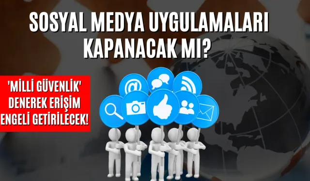 Sosyal Medya Uygulamaları Kapanacak Mı? 'Milli güvenlik' denerek erişim engeli getirilecek!