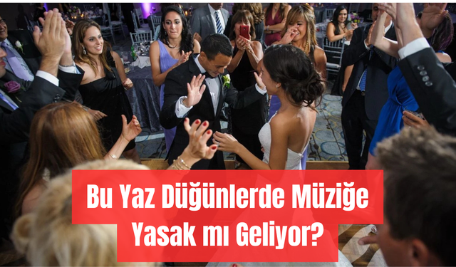 Bu Yaz Düğünlerde Müziğe Yasak mı Geliyor?