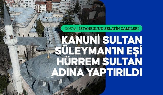 Mimar Sinan'ın ilk başmimarlık eseri: Haseki Hürrem Sultan Camisi