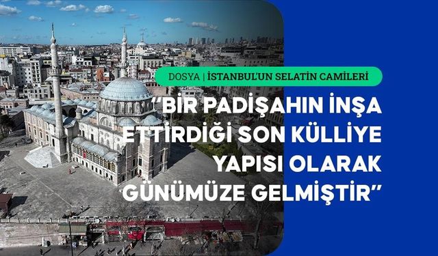 Osmanlı'nın İstanbul'daki son selatin külliyesi: Laleli Camisi
