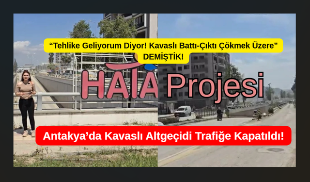 Çöküyor Dedik: Antakya’da Kavaslı Altgeçidi Trafiğe Kapatıldı!