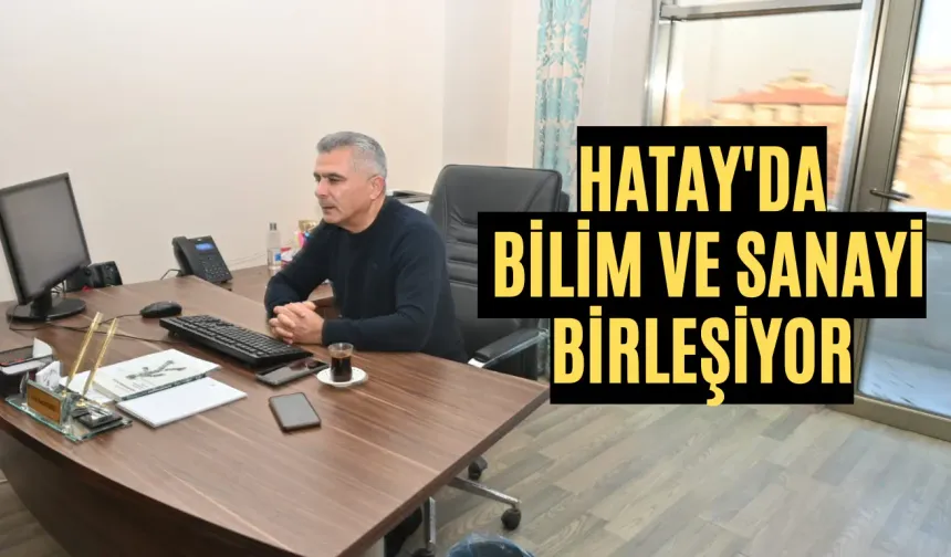 Hatay'da Bilim ve Sanayi Birleşiyor: Hedef Daha Büyük Başarılar