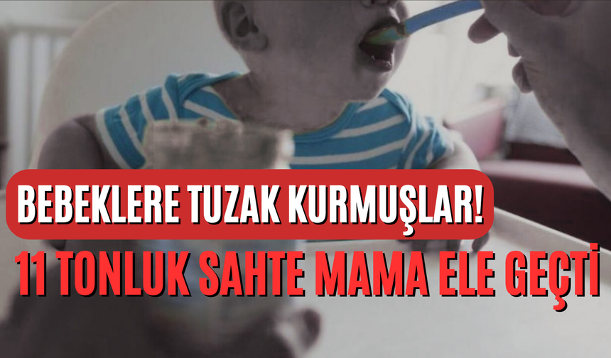 Bebeklere Tuzak Kurmuşlar! 11 Tonluk Sahte Mama Ele Geçti
