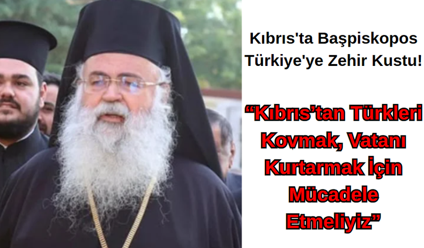 Kıbrıs'ta Başpiskopos Türkiye'ye Zehir Kustu!