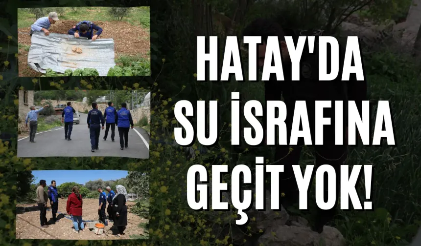 Hatay'da Su İsrafına Geçit Yok!