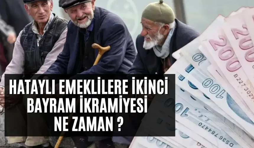 Hataylı Emeklilere İkinci Bayram İkramiyesi Ne Zaman ?