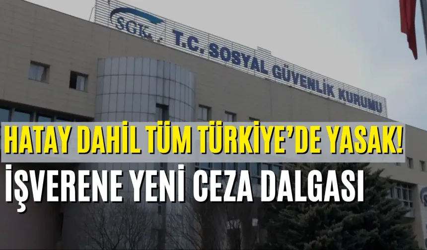 Hatay Dahil Tüm Türkiye’de Yasak! İşverene Yeni Ceza Dalgası