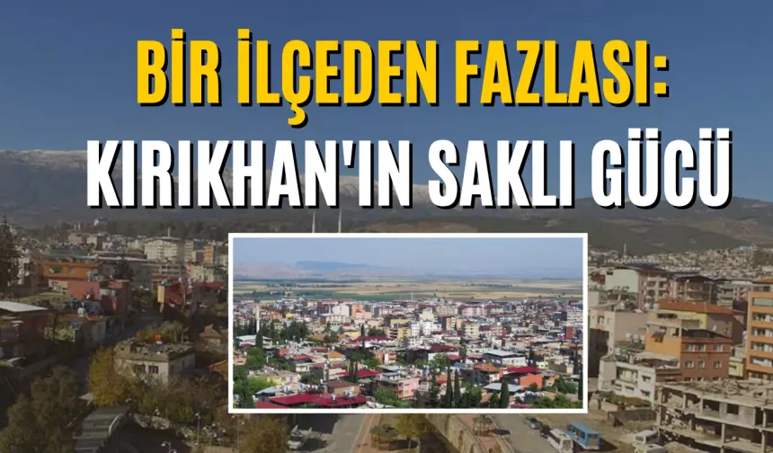 Bir İlçeden Fazlası: Kırıkhan'ın Saklı Gücü