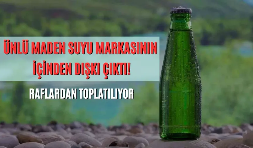 Ünlü maden suyu markasının içinden dışkı çıktı! Raflardan toplatılıyor