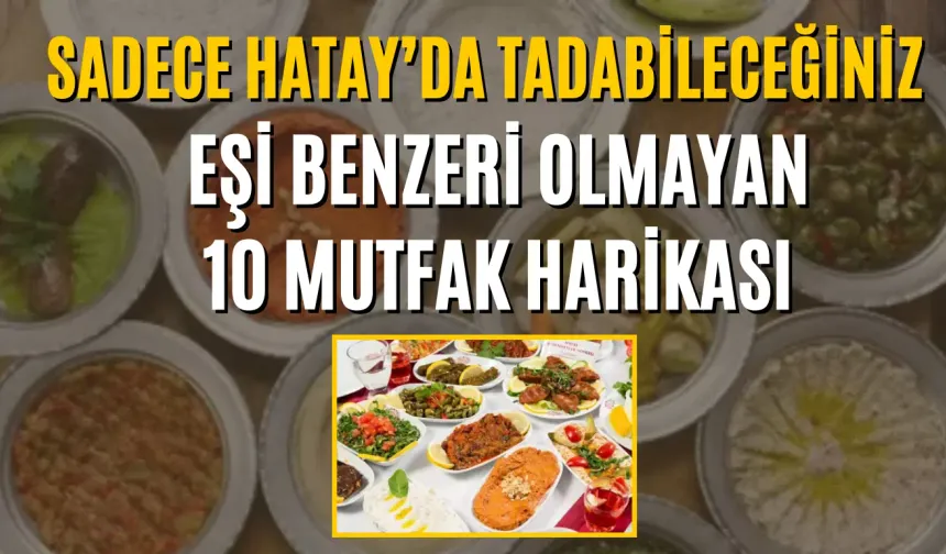 Sadece Hatay’da Tadabileceğiniz, Eşi Benzeri Olmayan 10 Mutfak Harikası