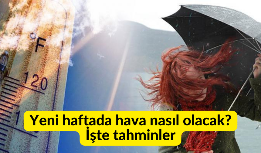 Yeni haftada hava nasıl olacak? İşte tahminler