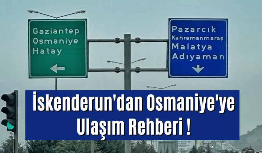 İskenderun'dan Osmaniye'ye Ulaşım Rehberi !