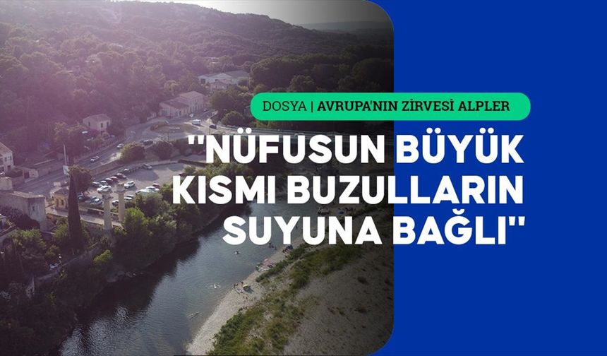 Avrupa'nın 'su kuleleri' olan Alpler'de buzulların erimesi Rhone Nehri'ni tehlikeye atabilir