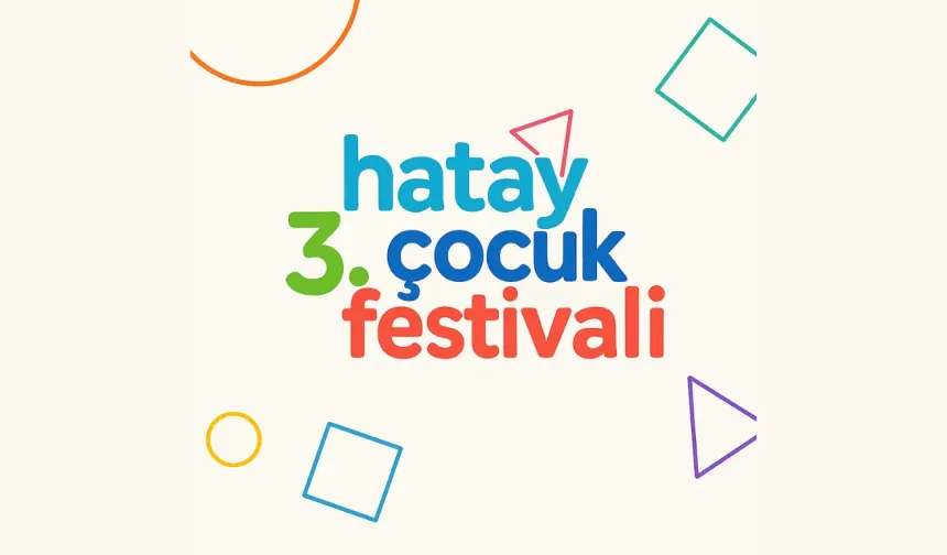 Hatay’da 3. Çocuk Festivali Renkli Etkinliklerle Başlıyor !