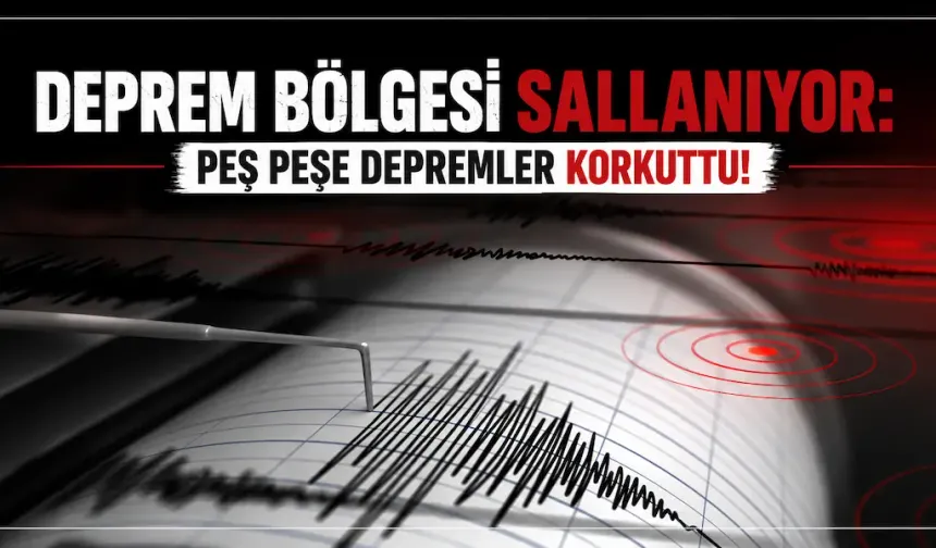 Deprem Bölgesi Sallanıyor: Peş Peşe Depremler Korkuttu!