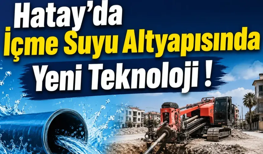 Hatay'da İçme Suyu Altyapısında Yeni Teknoloji !