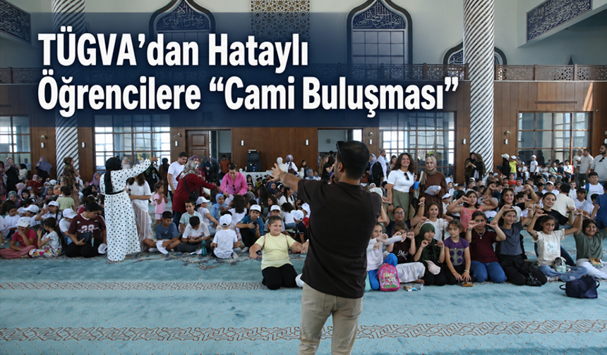TÜGVA’dan Hataylı Öğrencilere “Cami Buluşması”
