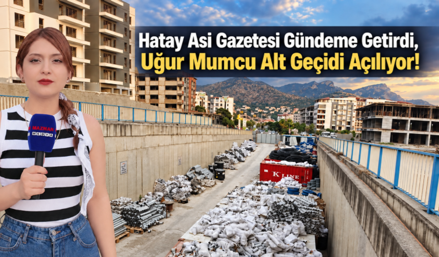Hatay Asi Gazetesi Gündeme Getirdi, Uğur Mumcu Alt Geçidi Açılıyor!